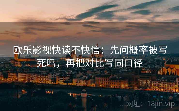 欧乐影视快读不快信：先问概率被写死吗，再把对比写同口径