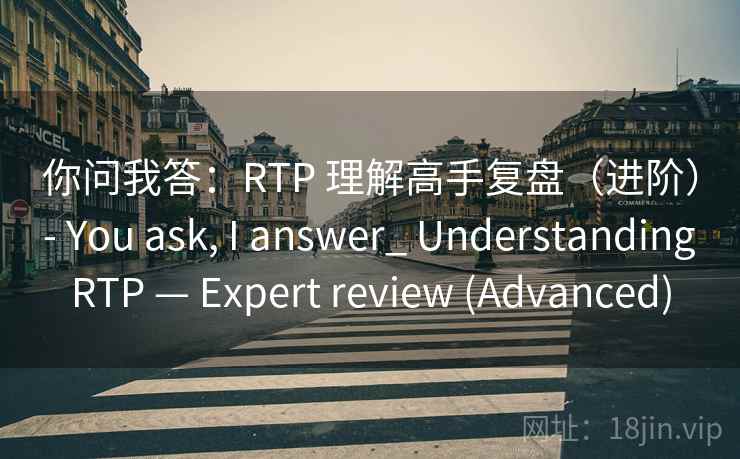 你问我答:RTP 理解高手复盘(进阶) - You ask, I answer_ Understanding RTP — Expert review (Advanced) 你问我答:RTP 理解高手复盘(进阶) - You ask, I answer_ Understanding RTP — Expert review (Advanced)